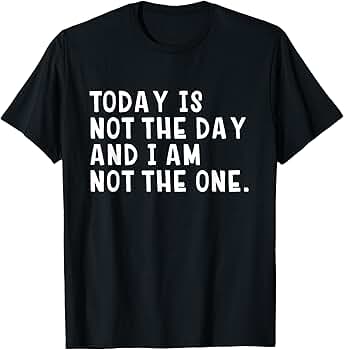 Amazon.com: Today Is Not The Day and I Am Not The One Funny